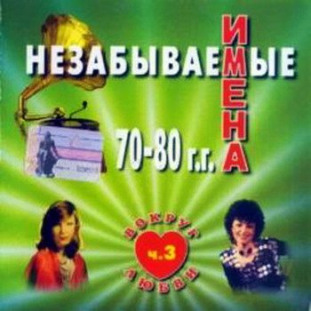 VA - Вокруг любви. Незабываемые имена 70-80. Часть 3