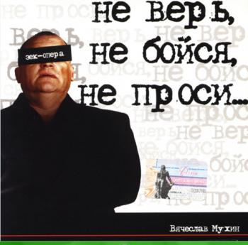 Вячеслав Мухин - Не верь, не бойся, не проси...