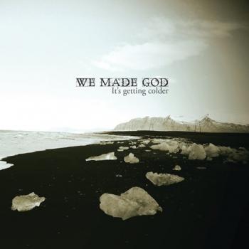 We Made God - It s Getting Colder