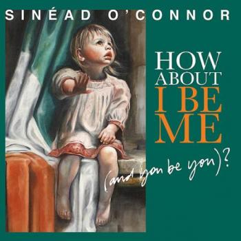 Sinead O Connor - How About I Be Me