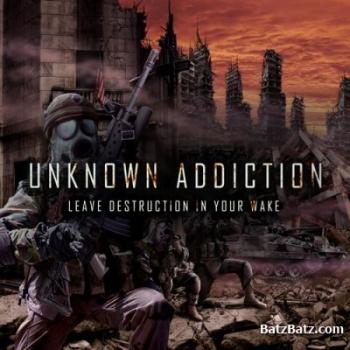 Unknown Addiction - Leave Destruction In Your Wake