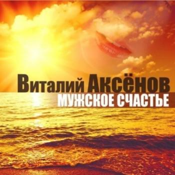 Виталий Аксенов - Мужское счастье