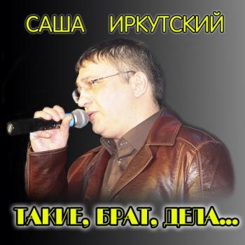 Саша Иркутский - Такие,брат,дела...