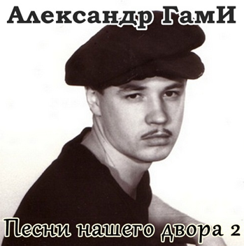 ГамИ Александр - Песни нашего двора-2