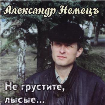 Немецъ Александр - Не грустите, лысые...