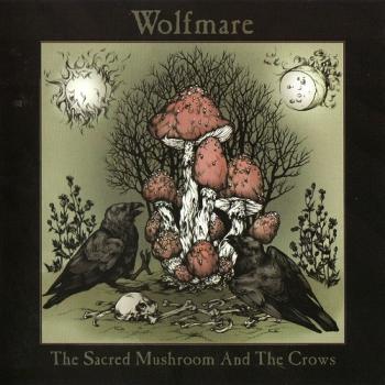 Wolfmare - The Sacred Mushroom And The Crows