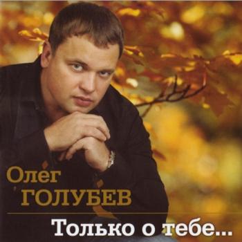 Олег Голубев - Только о тебе...