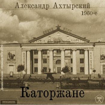 Александр Ахтырский - Каторжане 1960-е