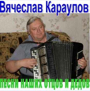 Вячеслав Караулов - Песни отцов и дедов