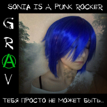 GRAV - Sonia Is A Punk Rocker. Тебя просто не может быть...