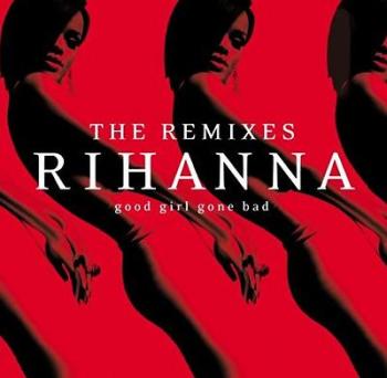 Rihanna - Good Girl Gone Bad: The Remixes