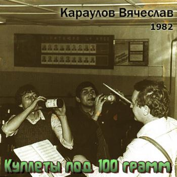 Вячеслав Караулов - Куплеты под 100 грамм