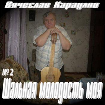 Вячеслав Караулов - Шальная молодость моя № 2