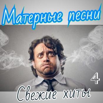 Сборник - Матерные песни. Свежие хиты. Часть 4