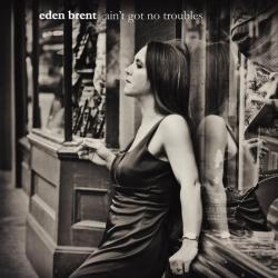 Eden Brent - Ain t Got No Troubles