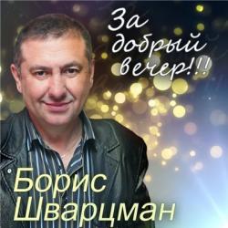 Борис Шварцман - За добрый вечер!!!