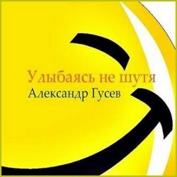 Александр Гусев - Улыбаясь не шутя