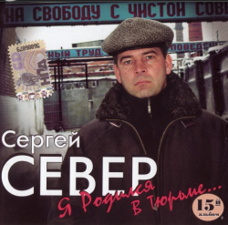 Сергей Север Я родился в тюрьме