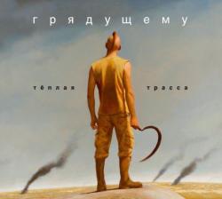 Тёплая Трасса - Грядущему