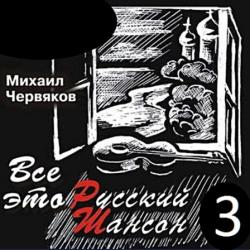 Михаил Червяков - Всё это русский шансон - 3