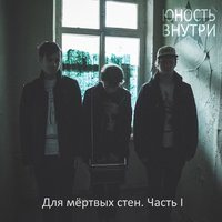 Юность Внутри - Для мёртвых стен. Часть 1