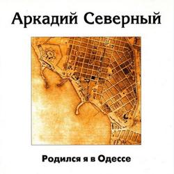 Аркадий Северный - Родился я в Одессе