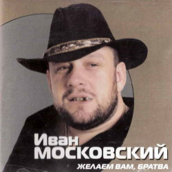 Иван Московский - Желаем вам, братва