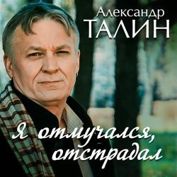 Александр Талин - Я отмучался, отстрадал