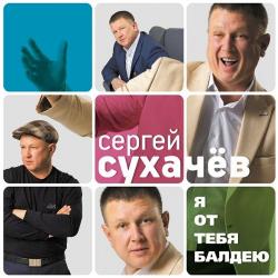 Сергей Сухачёв Я от тебя балдею