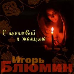 Игорь Блюмин - С молитвой к женщине