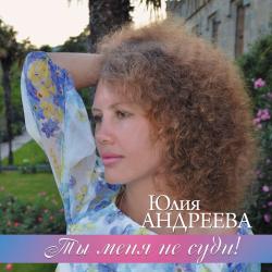 Юлия Андреева - Ты меня не суди!