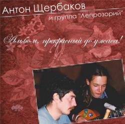 Антон Щербаков и группа Лепрозорий - Альбом, прекрасный до ужаса!